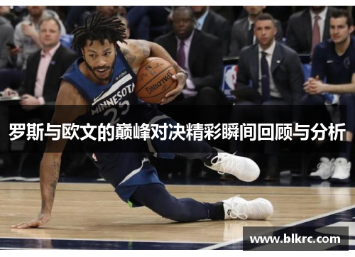 罗斯与欧文的巅峰对决精彩瞬间回顾与分析